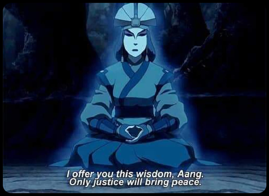 This meme features a screenshot from the animated TV series "Avatar: The Last Airbender" with the character Iroh, who is a wise and spiritual leader. The image shows Iroh in a meditative pose, with a calm and peaceful expression on his face. The text overlayed on the image reads: "I offer you wisdom, Aang. Only justice will bring peace."